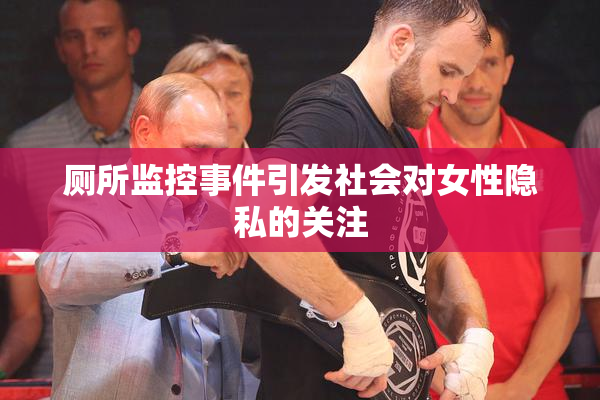 厕所监控事件引发社会对女性隐私的关注