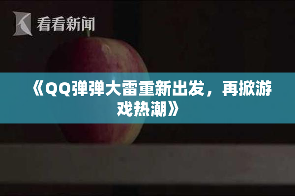 《QQ弹弹大雷重新出发，再掀游戏热潮》