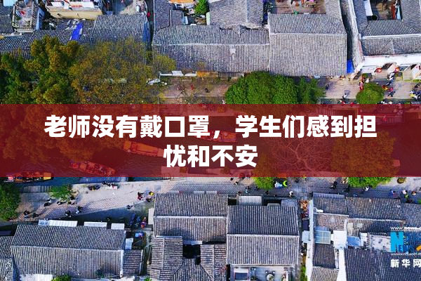 老师没有戴口罩，学生们感到担忧和不安