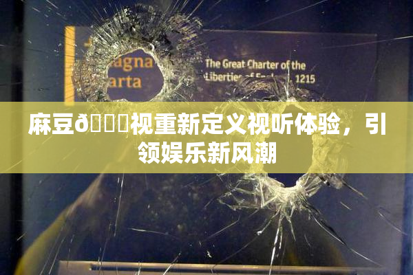 麻豆🔞视重新定义视听体验，引领娱乐新风潮