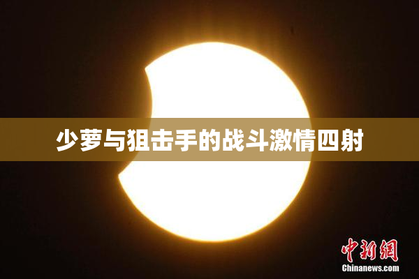 少萝与狙击手的战斗激情四射