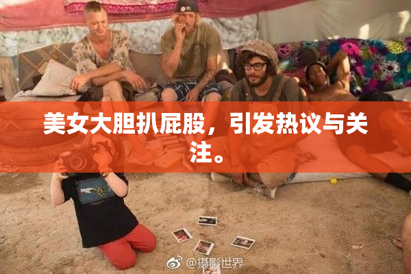 美女大胆扒屁股，引发热议与关注。