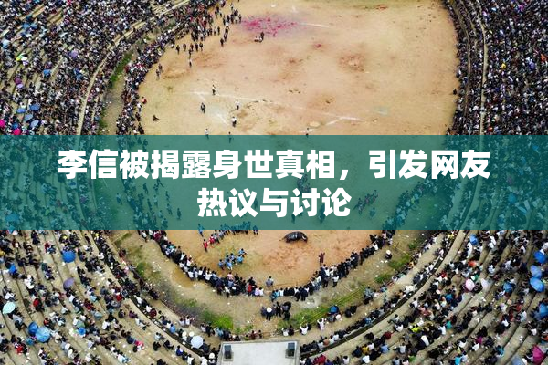 李信被揭露身世真相，引发网友热议与讨论