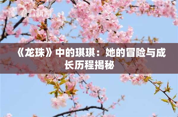 《龙珠》中的琪琪：她的冒险与成长历程揭秘