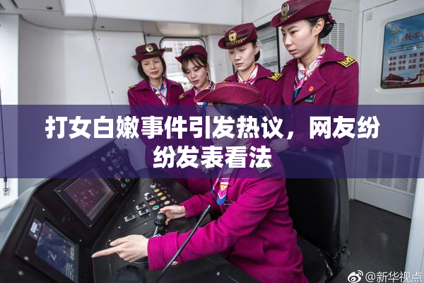 打女白嫩事件引发热议，网友纷纷发表看法