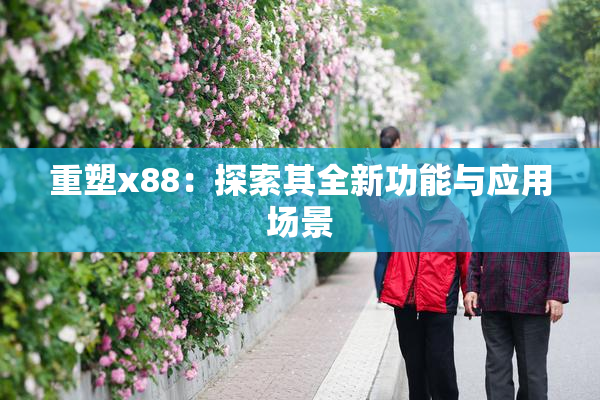 重塑x88：探索其全新功能与应用场景
