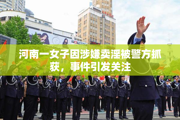 河南一女子因涉嫌卖淫被警方抓获，事件引发关注
